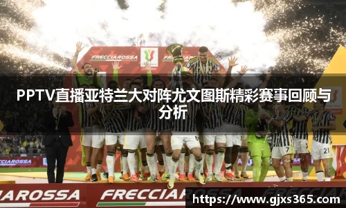 PPTV直播亚特兰大对阵尤文图斯精彩赛事回顾与分析