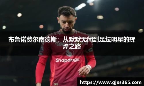 布鲁诺费尔南德斯：从默默无闻到足坛明星的辉煌之路