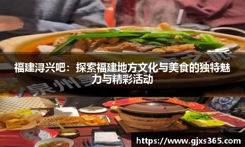 福建浔兴吧：探索福建地方文化与美食的独特魅力与精彩活动